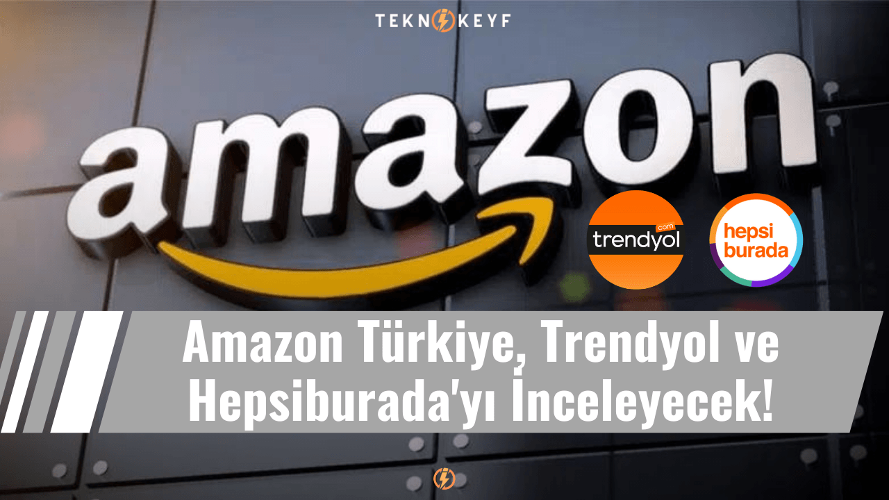 Amazon Türkiye, Trendyol ve Hepsiburada’yı İnceleyecek!