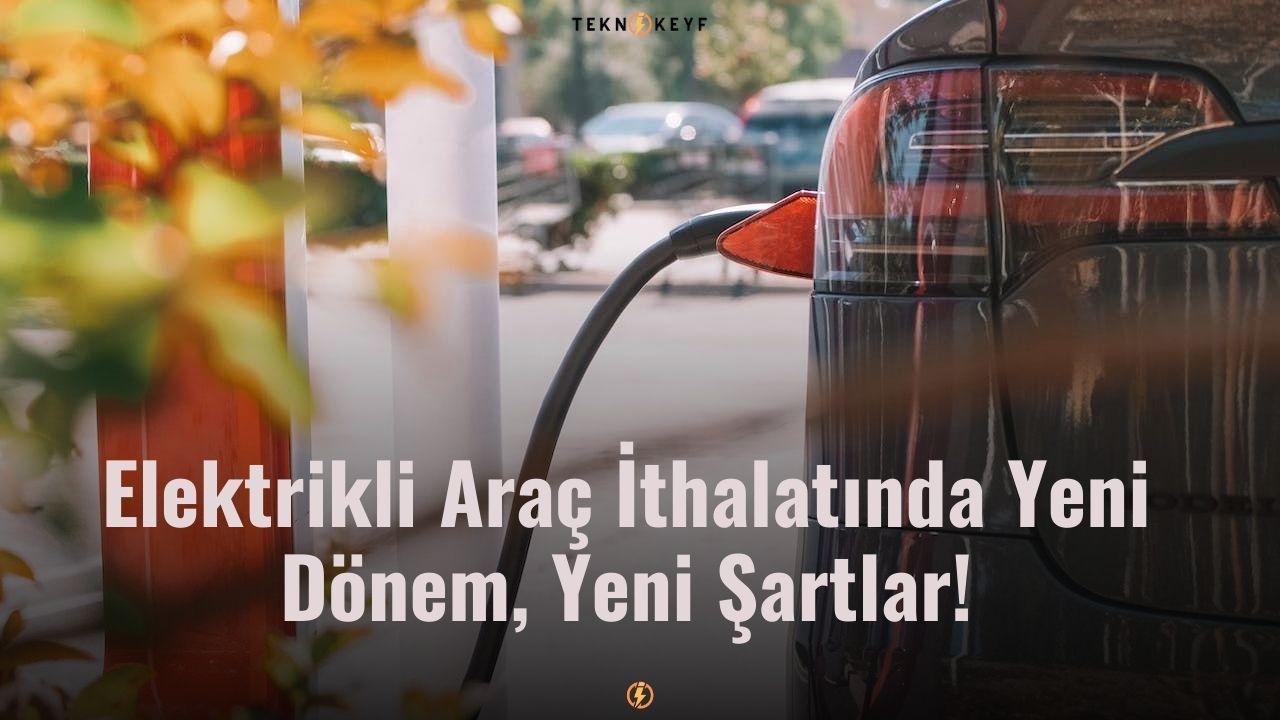 Türkiye’de Elektrikli Araç İthalatında Yeni Dönem: Resmi Gazete’den Yayınlanan Şartlar