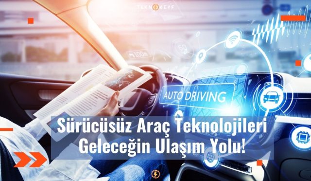 Sürücüsüz Araç Teknolojileri: Geleceğin Ulaşım Yolu!